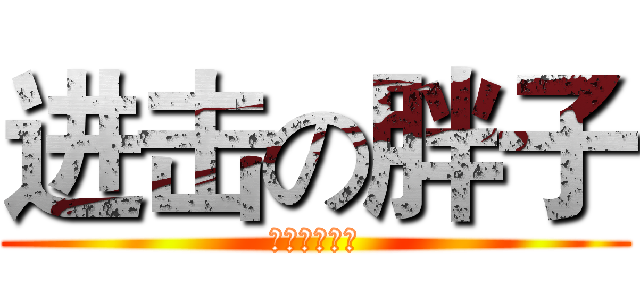 进击の胖子 (要么瘦要么死)