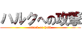 ハルクへの攻撃 (attack on hulk)