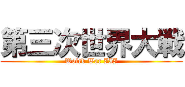 第三次世界大戦 (Wolrd War III)