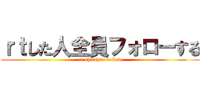 ｒｔした人全員フォローする (rt shitahito follow)