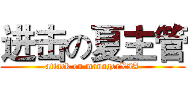 进击の夏主管 (attack on managerXIA)