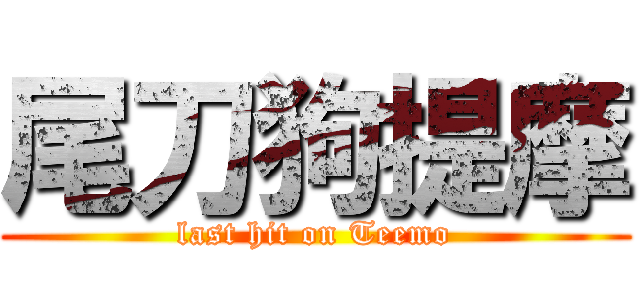 尾刀狗提摩 (last hit on Teemo)