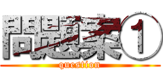 問題案① (question)