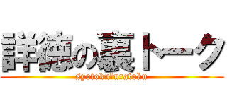 詳徳の裏トーク (syotoku―uratoku)