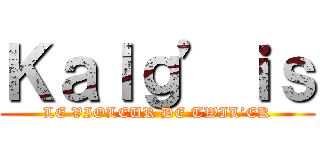 Ｋａｌｇ’ｉｓ (LE VIOLEUR DE TWIL’EK)