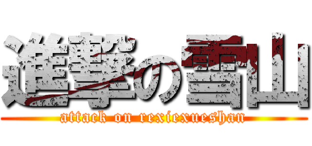 進撃の雪山 (attack on rexiexueshan)