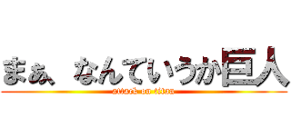 まぁ、なんていうか巨人 (attack on titan)