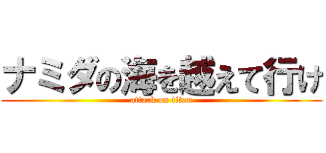 ナミダの海を越えて行け (attack on titan)
