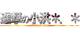 進撃の小洪＊．＊ (attack on titan)