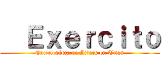   Ｅｘｅｒｃｉｔｏ (Enciclopédia de Attack on Titan)