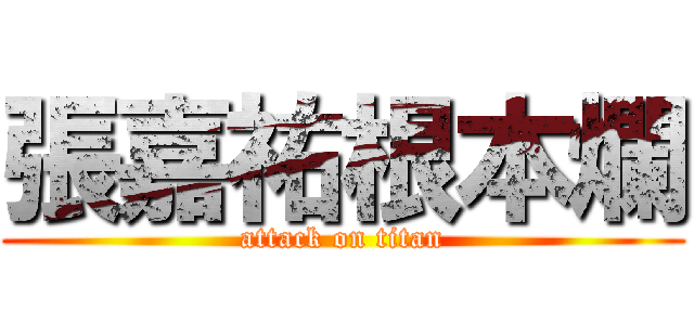 張嘉祐根本爛 (attack on titan)