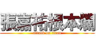 張嘉祐根本爛 (attack on titan)