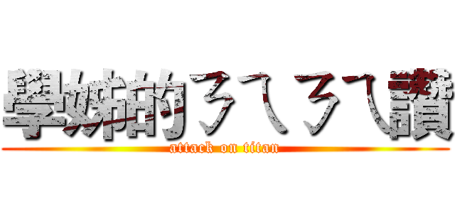 學姊的ㄋㄟㄋㄟ讚 (attack on titan)