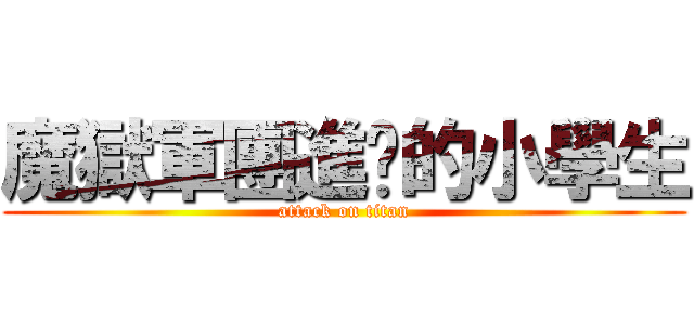 魔獄軍團進擊的小學生 (attack on titan)