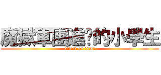 魔獄軍團進擊的小學生 (attack on titan)