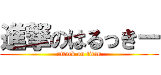 進撃のはるっきー (attack on titan)