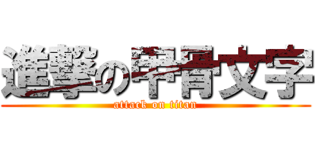 進撃の甲骨文字 (attack on titan)