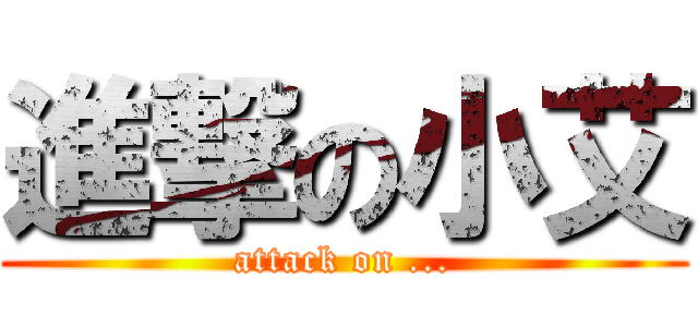 進撃の小艾 (attack on ...)