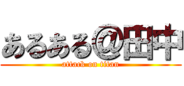 あるある＠田中 (attack on titan)