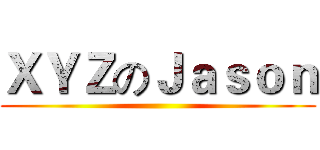 ＸＹＺのＪａｓｏｎ ()