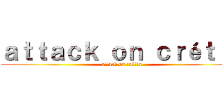 ａｔｔａｃｋ ｏｎ ｃｒéｔｉｎ (attack on crétin)