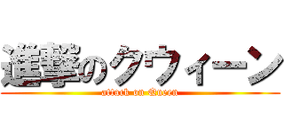 進撃のクウィーン (attack on Queen)