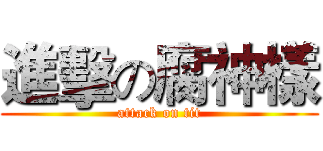進擊の腐神樣 (attack on tit)