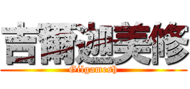 吉爾迦美修 (Gilgamesh)