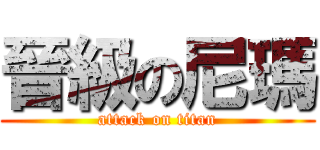 晉級の尼瑪 (attack on titan)