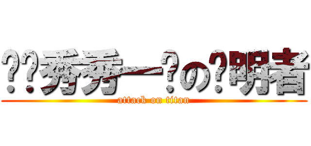 毁图秀秀一词の发明者 (attack on titan)