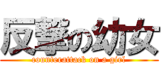 反撃の幼女 (counterattack on a girl)