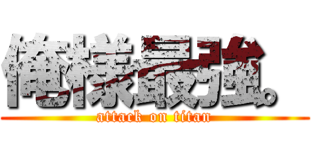 俺様最強。 (attack on titan)