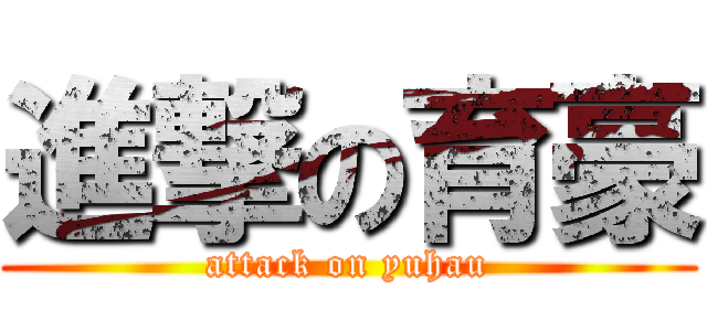 進撃の育豪 (attack on yuhau)