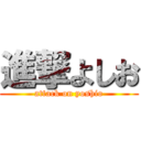 進撃よしお (attack on yoshio)