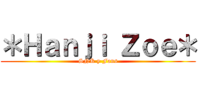 ＊Ｈａｎｊｉ Ｚｏｅ＊ (SNK y Fans)
