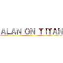 ＡＬＡＮ ＯＮ ＴＩＴＡＮ ()