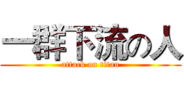 一群下流の人 (attack on titan)