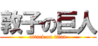 敦子の巨人 (attack on titan)