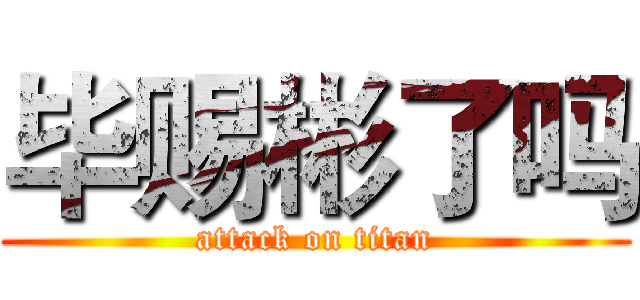 毕赐彬了吗 (attack on titan)