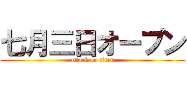 七月三日オープン (attack on titan)