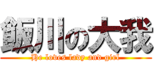 飯川の大我 (He loves lady and girl)