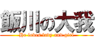 飯川の大我 (He loves lady and girl)