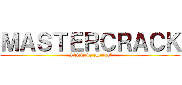 ＭＡＳＴＥＲＣＲＡＣＫ (el vicio de emanuel)