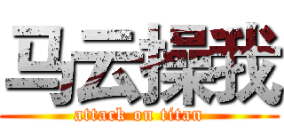 马云操我 (attack on titan)