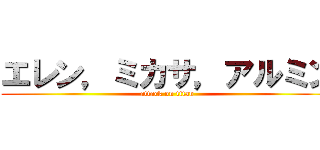 エレン，ミカサ，アルミン (attack on titan)