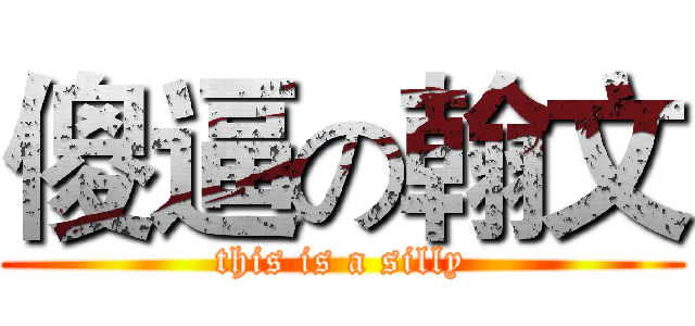 傻逼の翰文 (this is a silly)