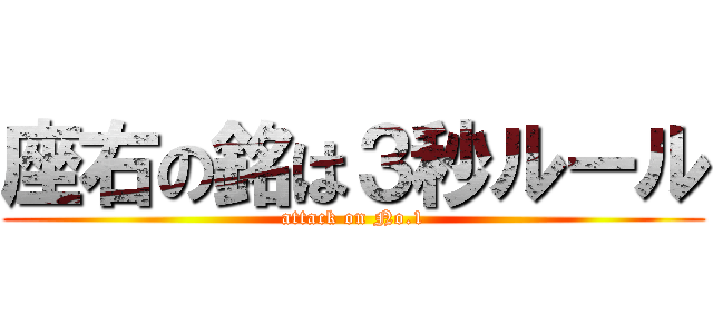 座右の銘は３秒ルール (attack on No.1)