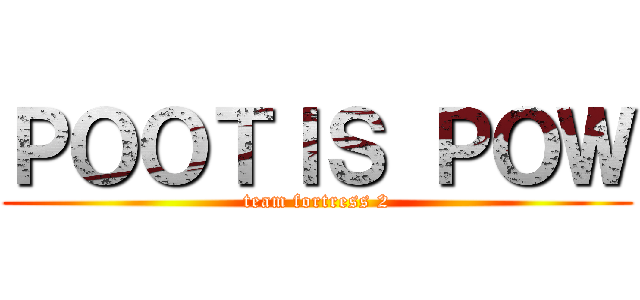 ＰＯＯＴＩＳ ＰＯＷ (team fortress 2)