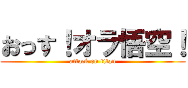 おっす！オラ悟空！ (attack on titan)