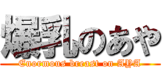 爆乳のあや (Enormous breast on AYA)